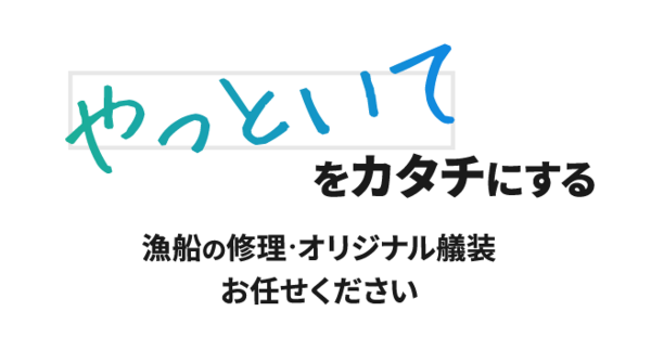 やっといてをカタチにする　漁船の修理・オリジナル艤装 お任せください
